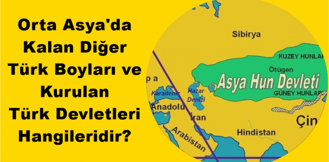Orta Asya’da Kalan Diğer Türk Boyları ve Kurulan Türk Devletleri Hangileridir?